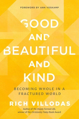 Good and Beautiful and Kind: Becoming Whole in a Fractured World by Villodas, Rich
