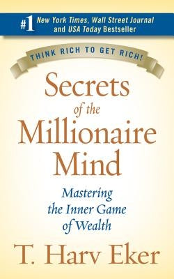 Secrets of the Millionaire Mind: Mastering the Inner Game of Wealth by Eker, T. Harv