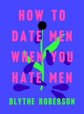 How to Date Men When You Hate Men by Roberson, Blythe