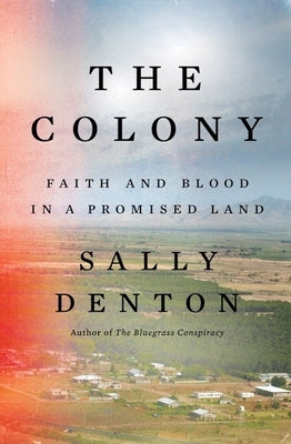 The Colony: Faith and Blood in a Promised Land by Denton, Sally