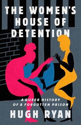 The Women's House of Detention: A Queer History of a Forgotten Prison by Ryan, Hugh