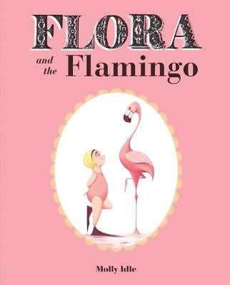 Flora and the Flamingo (Flora and Her Feathered Friends Books, Baby Books for Girls, Baby Girl Book, Picture Book for Toddlers) by Idle, Molly