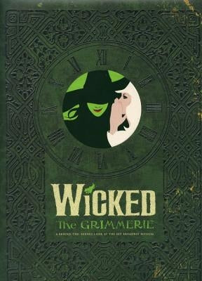 Wicked: The Grimmerie, a Behind-The-Scenes Look at the Hit Broadway Musical by Cote, David