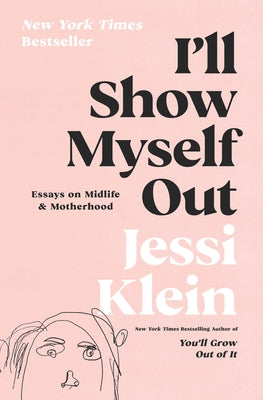 I'll Show Myself Out: Essays on Midlife and Motherhood by Klein, Jessi