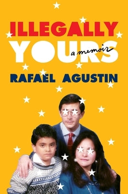 Illegally Yours: A Memoir by Agustin, Rafael