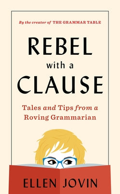 Rebel with a Clause: Tales and Tips from a Roving Grammarian by Jovin, Ellen