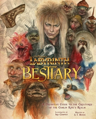 Jim Henson's Labyrinth: Bestiary: A Definitive Guide to the Creatures of the Goblin King's Realm by Bende, S. T.