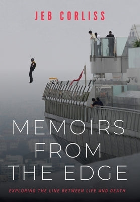 Memoirs From the Edge: Exploring the Line Between Life and Death by Corliss, Jeb
