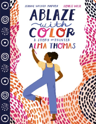 Ablaze with Color: A Story of Painter Alma Thomas by Harvey, Jeanne Walker