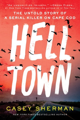 Helltown: The Untold Story of Serial Murder on Cape Cod by Sherman, Casey