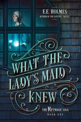 What the Lady's Maid Knew by Holmes, E. E.