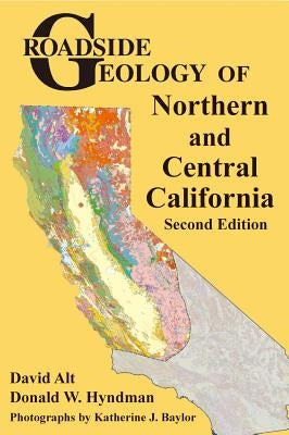 Roadside Geology of Northern and Central California by Alt, David