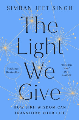 The Light We Give: How Sikh Wisdom Can Transform Your Life by Singh, Simran Jeet