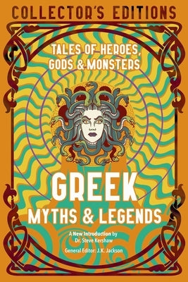 Greek Myths & Legends: Tales of Heroes, Gods & Monsters by Jackson, J. K.