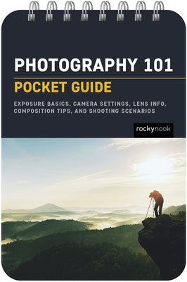 Photography 101: Pocket Guide: Exposure Basics, Camera Settings, Lens Info, Composition Tips, and Shooting Scenarios by Nook, Rocky