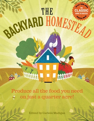 The Backyard Homestead: Produce All the Food You Need on Just a Quarter Acre! by Madigan, Carleen