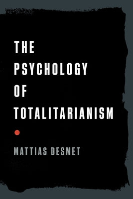 The Psychology of Totalitarianism by Desmet, Mattias