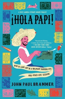 Hola Papi: How to Come Out in a Walmart Parking Lot and Other Life Lessons by Brammer, John Paul