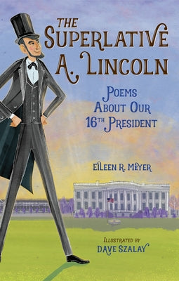 The Superlative A. Lincoln: Poems about Our 16th President by Meyer, Eileen R.