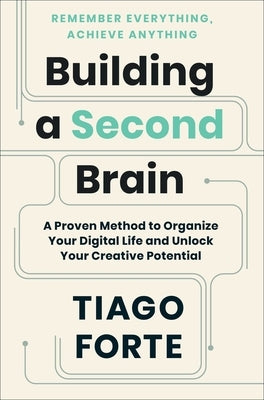 Building a Second Brain: A Proven Method to Organize Your Digital Life and Unlock Your Creative Potential by Forte, Tiago