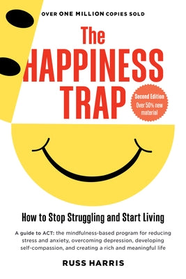 The Happiness Trap: How to Stop Struggling and Start Living (Second Edition) by Harris, Russ