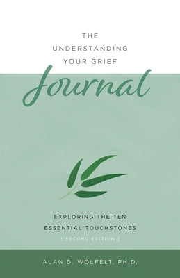 The Understanding Your Grief Journal: Exploring the Ten Essential Touchstones by Wolfelt, Alan D.