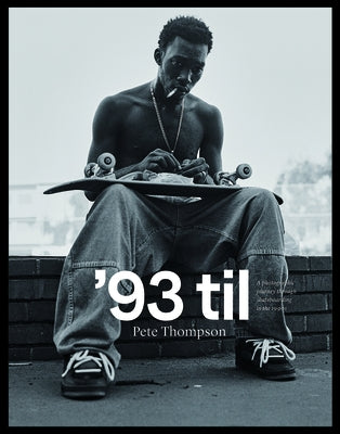 '93 Til: A Photographic Journey Through Skateboarding in the 1990s by Thompson, Pete