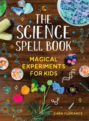 The Science Spell Book: Magical Experiments for Kids by Florance, Cara