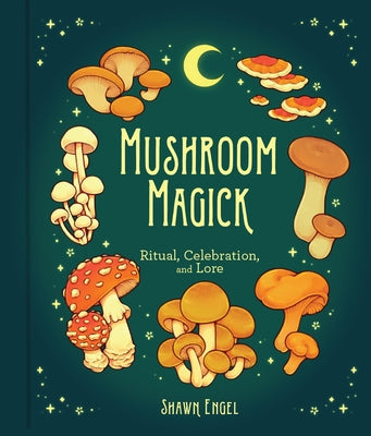 Mushroom Magick: Ritual, Celebration, and Lore by Engel, Shawn