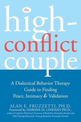 The High-Conflict Couple: A Dialectical Behavior Therapy Guide to Finding Peace, Intimacy, and Validation by Fruzzetti, Alan