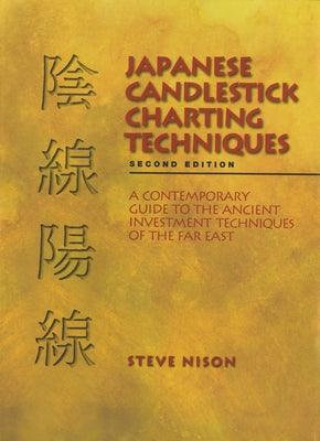 Japanese Candlestick Charting Techniques: A Contemporary Guide to the Ancient Investment Techniques of the Far East, Second Edition by Nison, Steve