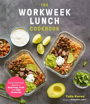The Workweek Lunch Cookbook: Easy, Delicious Meals to Meal Prep, Pack and Take on the Go by Koren, Talia