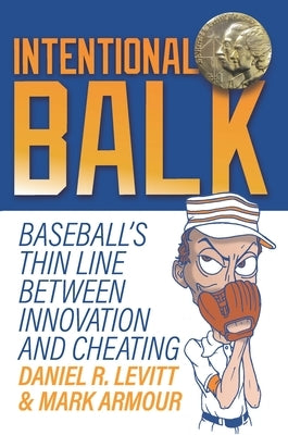 Intentional Balk: Baseball's Thin Line Between Innovation and Cheating by Levitt, Daniel