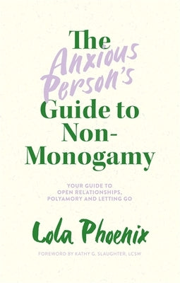 The Anxious Person's Guide to Non-Monogamy: Your Guide to Open Relationships, Polyamory and Letting Go by Phoenix, Lola