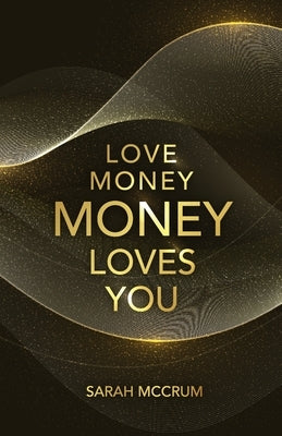 Love Money, Money Loves You: A Conversation With The Energy Of Money by McCrum, Sarah