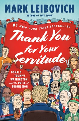Thank You for Your Servitude: Donald Trump's Washington and the Price of Submission by Leibovich, Mark