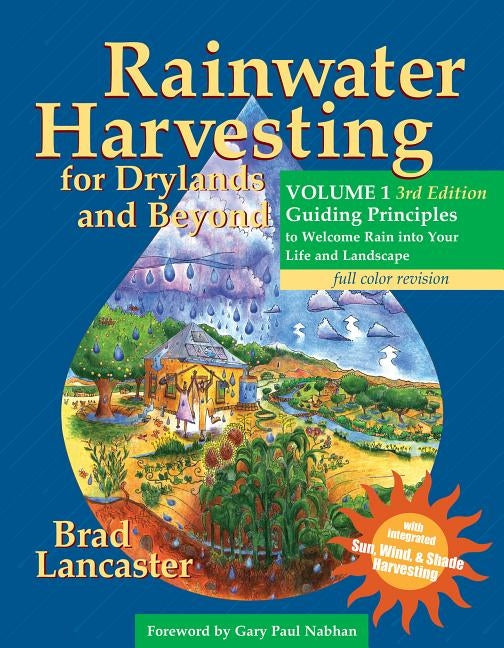 Rainwater Harvesting for Drylands and Beyond, Volume 1, 3rd Edition: Guiding Principles to Welcome Rain Into Your Life and Landscape by Lancaster, Brad