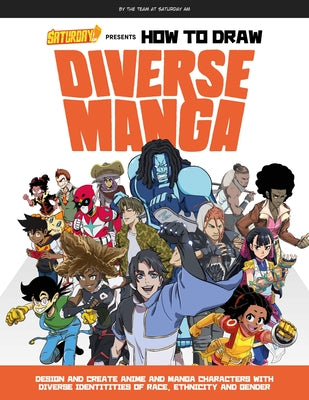Saturday Am Presents How to Draw Diverse Manga: Design and Create Anime and Manga Characters with Diverse Identities of Race, Ethnicity, and Gender by Saturday Am
