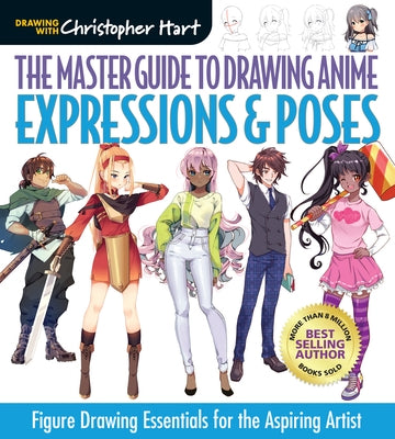 The Master Guide to Drawing Anime: Expressions & Poses: Figure Drawing Essentials for the Aspiring Artistvolume 6 by Hart, Christopher