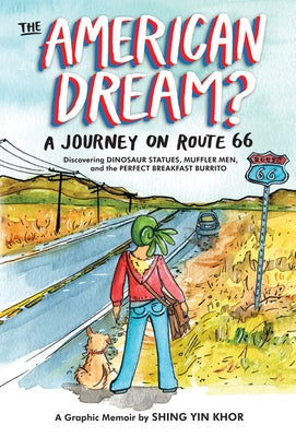 The American Dream?: A Journey on Route 66 Discovering Dinosaur Statues, Muffler Men, and the Perfect Breakfast Burrito by Khor, Shing Yin