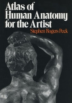 Atlas of Human Anatomy for the Artist by Peck, Stephen Rogers