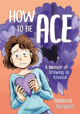 How to Be Ace: A Memoir of Growing Up Asexual by Burgess, Rebecca