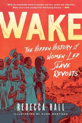 Wake: The Hidden History of Women-Led Slave Revolts by Hall, Rebecca