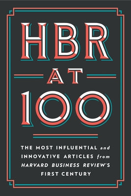 HBR at 100: The Most Influential and Innovative Articles from Harvard Business Review's First Century by Review, Harvard Business