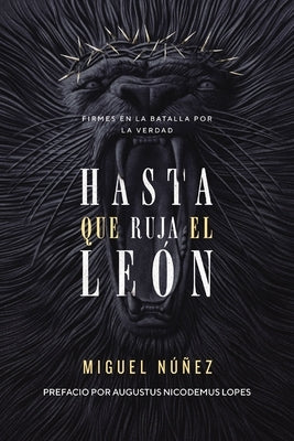 Hasta Que Ruja El León: Firmes En La Batalla Por La Verdad by Núñez, Miguel