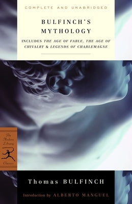 Bulfinch's Mythology: Includes the Age of Fable, the Age of Chivalry & Legends of Charlemagne by Bulfinch, Thomas