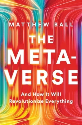 The Metaverse: And How It Will Revolutionize Everything by Ball, Matthew