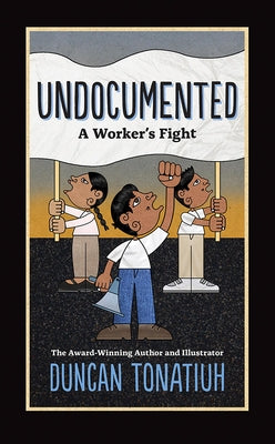 Undocumented: A Worker's Fight by Tonatiuh, Duncan