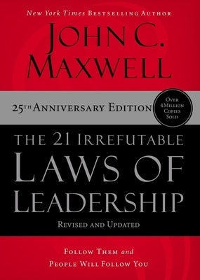 The 21 Irrefutable Laws of Leadership: Follow Them and People Will Follow You by Maxwell, John C.