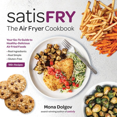 Satisfry: The Air Fryer Cookbook by Dolgov, Mona